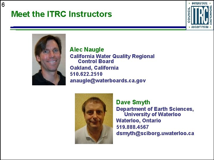 6 Meet the ITRC Instructors Alec Naugle California Water Quality Regional Control Board Oakland,