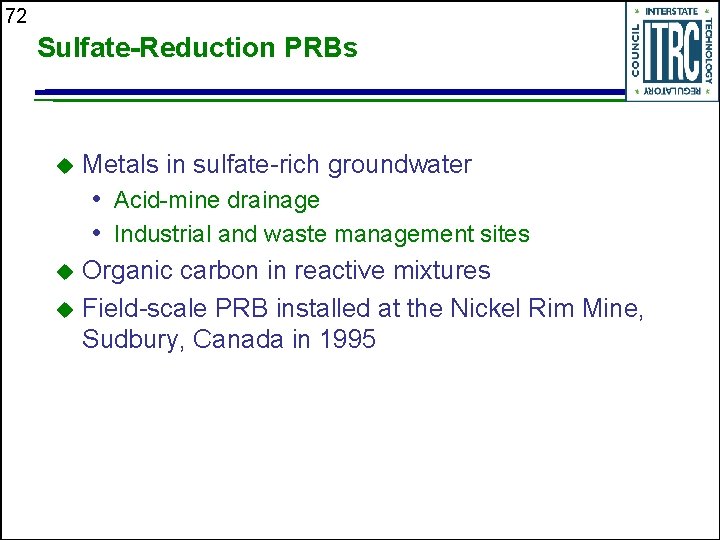 72 Sulfate-Reduction PRBs u Metals in sulfate-rich groundwater • Acid-mine drainage • Industrial and