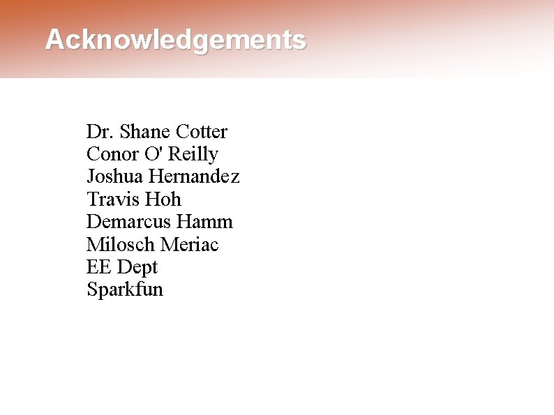 Acknowledgements Dr. Shane Cotter Conor O' Reilly Joshua Hernandez Travis Hoh Demarcus Hamm Milosch