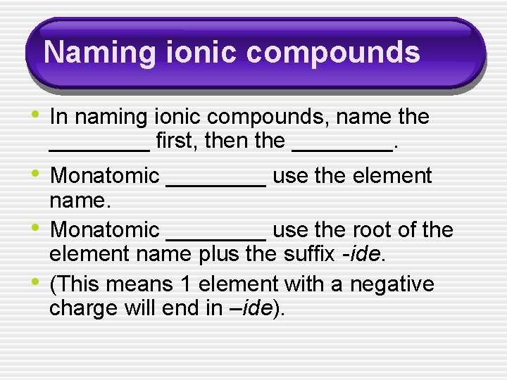 Naming ionic compounds • In naming ionic compounds, name the ____ first, then the