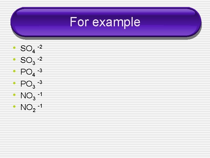 For example • • • SO 4 -2 SO 3 -2 PO 4 -3