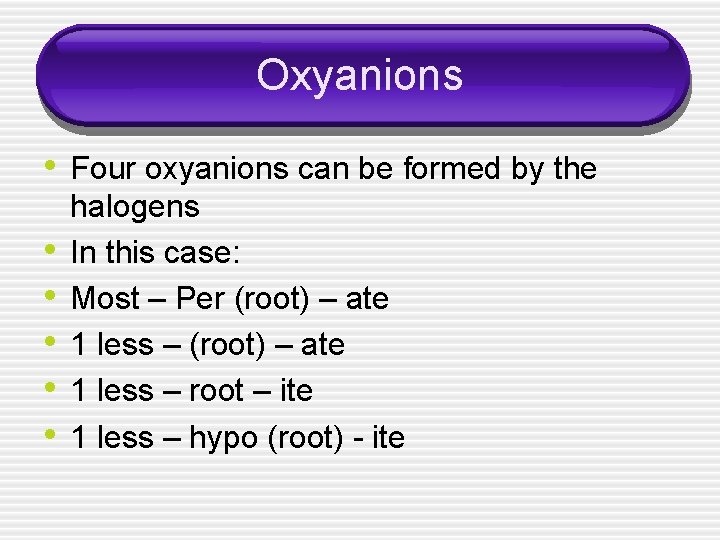 Oxyanions • Four oxyanions can be formed by the • • • halogens In