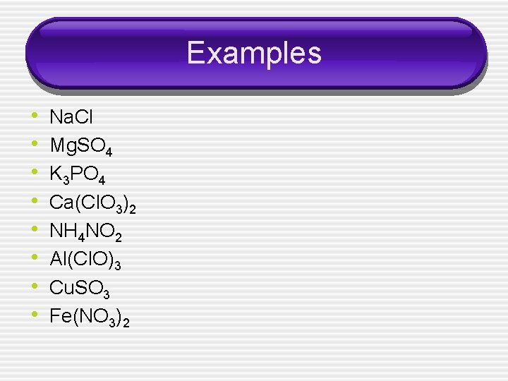 Examples • • Na. Cl Mg. SO 4 K 3 PO 4 Ca(Cl. O
