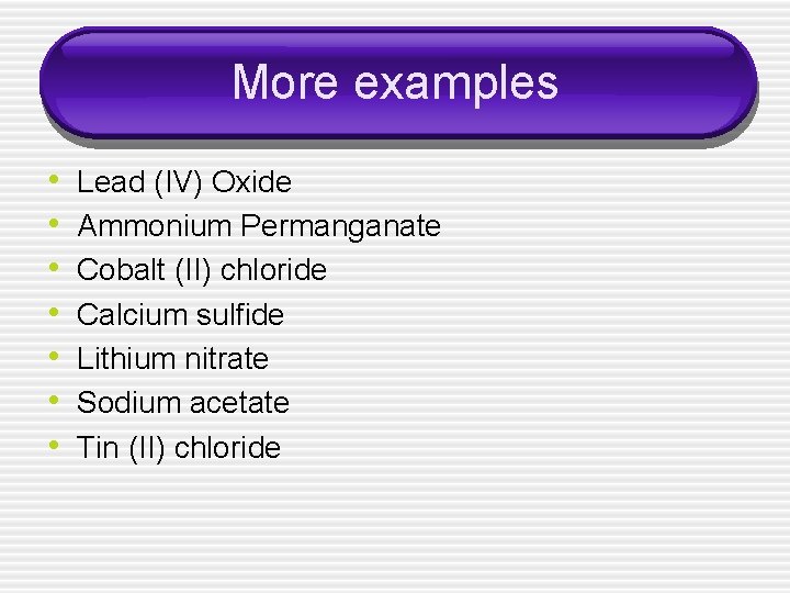More examples • • Lead (IV) Oxide Ammonium Permanganate Cobalt (II) chloride Calcium sulfide