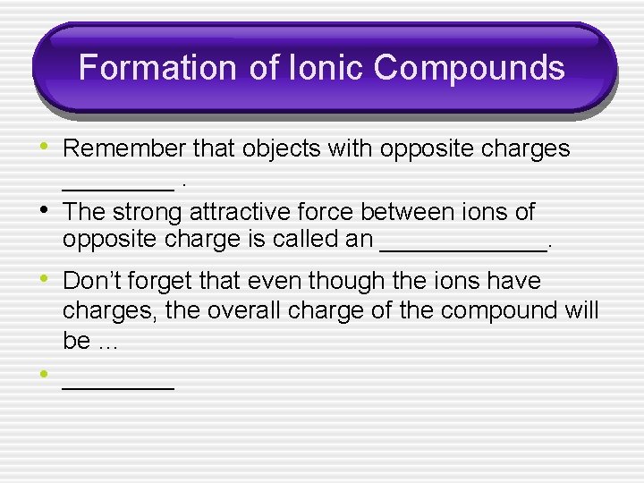 Formation of Ionic Compounds • Remember that objects with opposite charges • ____. The