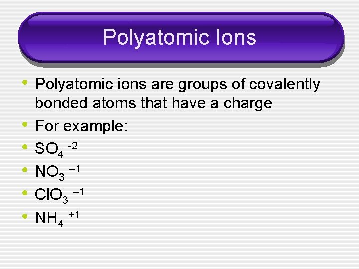 Polyatomic Ions • Polyatomic ions are groups of covalently • • • bonded atoms