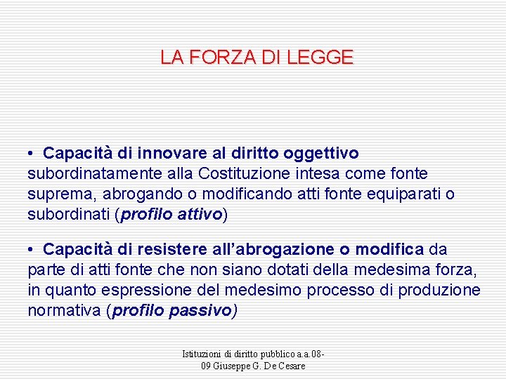 LA FORZA DI LEGGE • Capacità di innovare al diritto oggettivo subordinatamente alla Costituzione