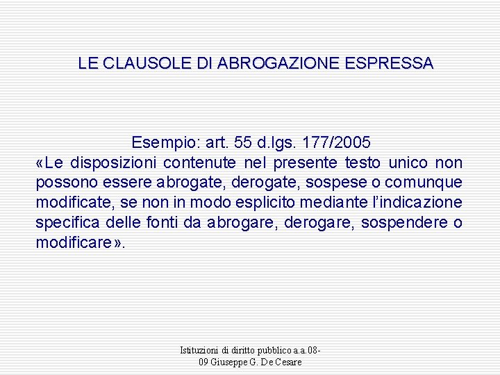 LE CLAUSOLE DI ABROGAZIONE ESPRESSA Esempio: art. 55 d. lgs. 177/2005 «Le disposizioni contenute