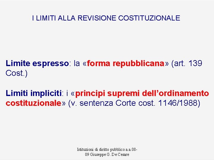 I LIMITI ALLA REVISIONE COSTITUZIONALE Limite espresso: la «forma repubblicana» (art. 139 forma repubblicana
