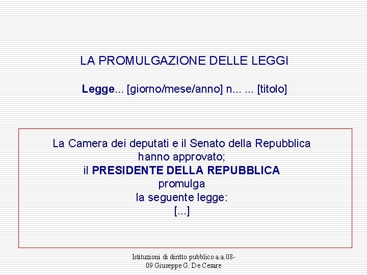 LA PROMULGAZIONE DELLE LEGGI Legge. . . [giorno/mese/anno] n. . . [titolo] La Camera