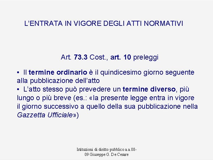 L’ENTRATA IN VIGORE DEGLI ATTI NORMATIVI Art. 73. 3 Cost. , art. 10 preleggi