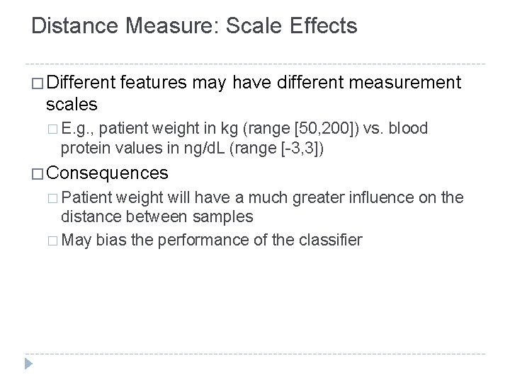 Distance Measure: Scale Effects � Different features may have different measurement scales � E.