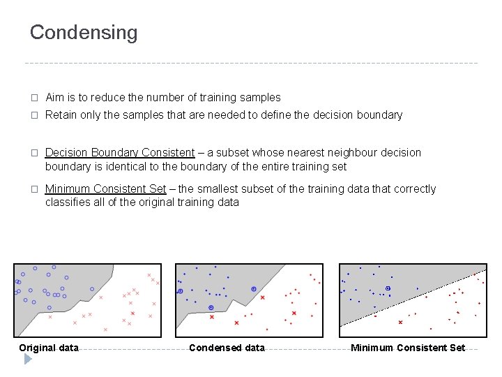 Condensing � Aim is to reduce the number of training samples � Retain only