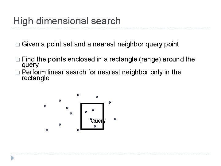 High dimensional search � Given a point set and a nearest neighbor query point