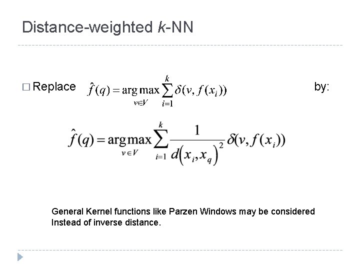 Distance-weighted k-NN � Replace by: General Kernel functions like Parzen Windows may be considered