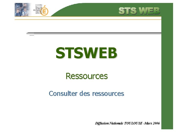 STSWEB Ressources Consulter des ressources Diffusion Nationale TOULOUSE -Mars 2006 