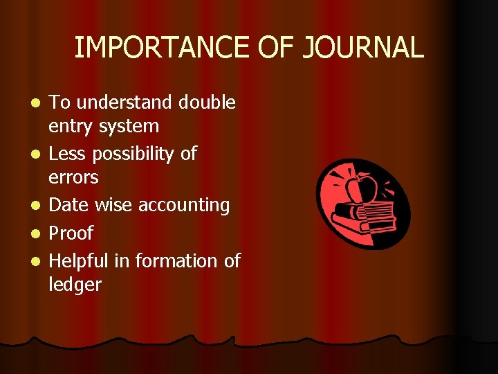 IMPORTANCE OF JOURNAL l l l To understand double entry system Less possibility of