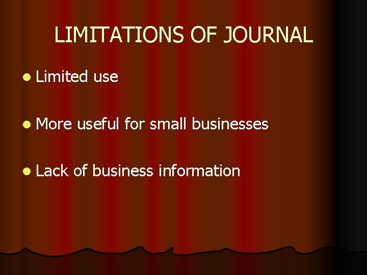 LIMITATIONS OF JOURNAL l Limited use l More useful for small businesses l Lack