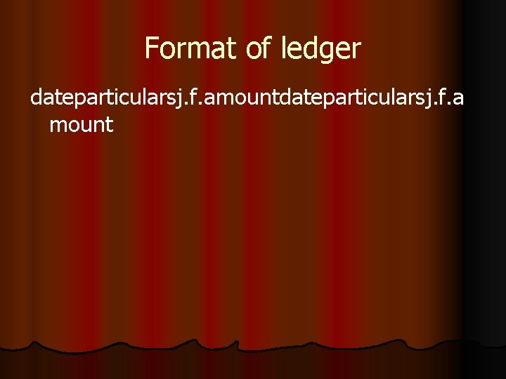 Format of ledger dateparticularsj. f. amountdateparticularsj. f. a mount 