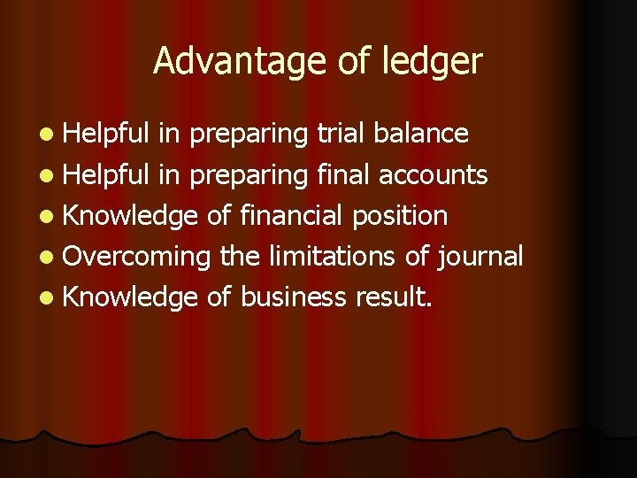 Advantage of ledger l Helpful in preparing trial balance l Helpful in preparing final