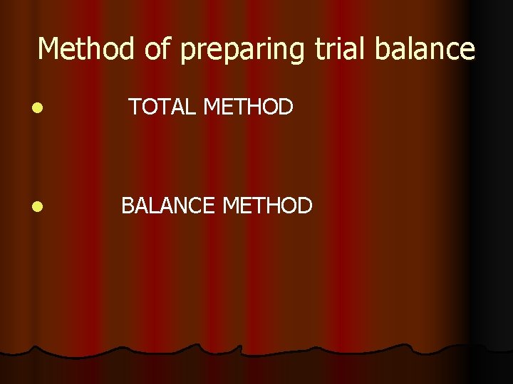 Method of preparing trial balance l l TOTAL METHOD BALANCE METHOD 
