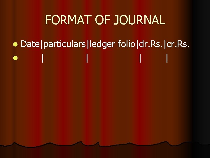 FORMAT OF JOURNAL l Date|particulars|ledger l | | folio|dr. Rs. |cr. Rs. | |