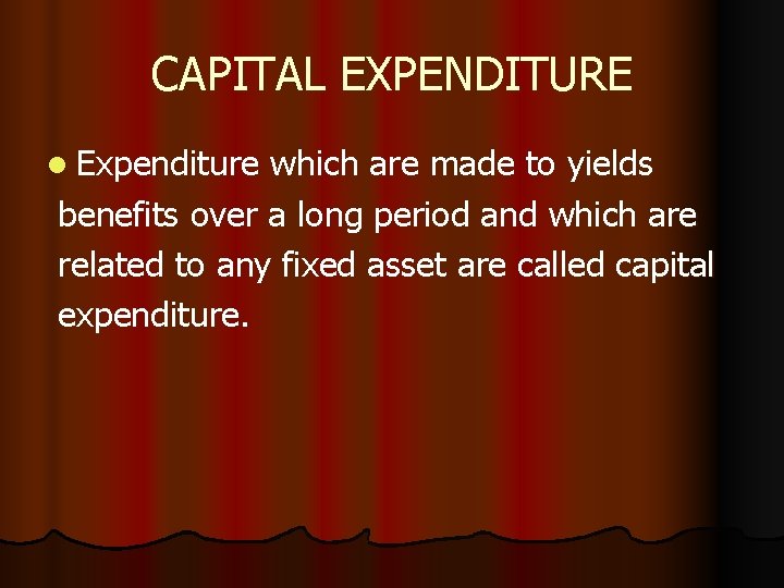 CAPITAL EXPENDITURE l Expenditure which are made to yields benefits over a long period