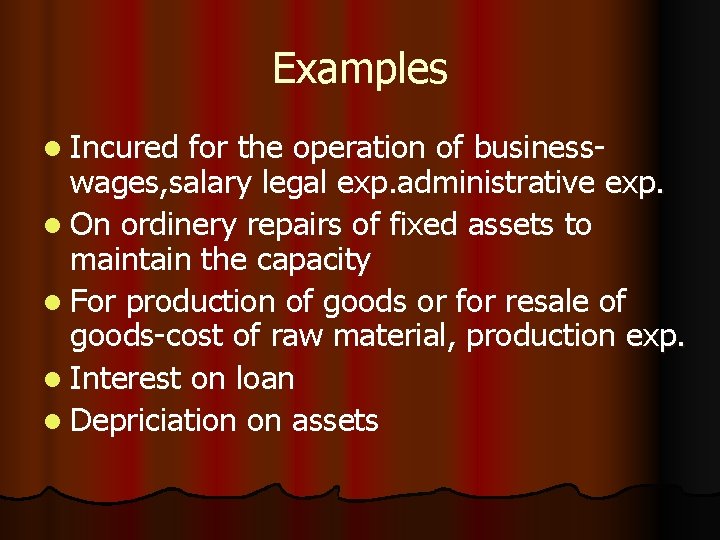 Examples l Incured for the operation of businesswages, salary legal exp. administrative exp. l