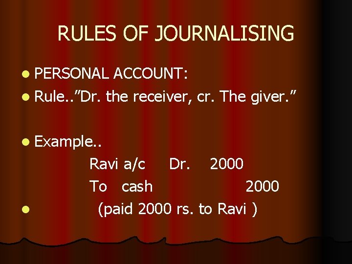 RULES OF JOURNALISING l PERSONAL ACCOUNT: l Rule. . ”Dr. the receiver, cr. The