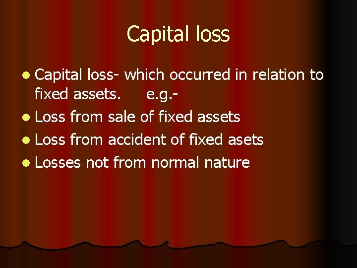 Capital loss l Capital loss- which occurred in relation to fixed assets. e. g.