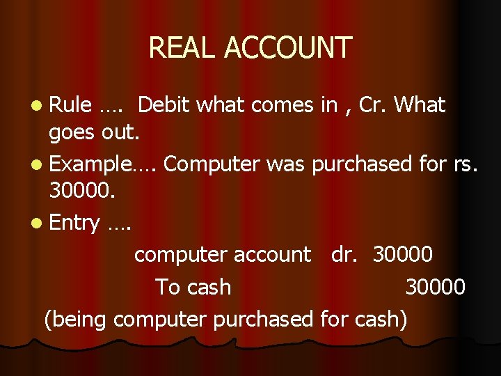 REAL ACCOUNT l Rule …. Debit what comes in , Cr. What goes out.
