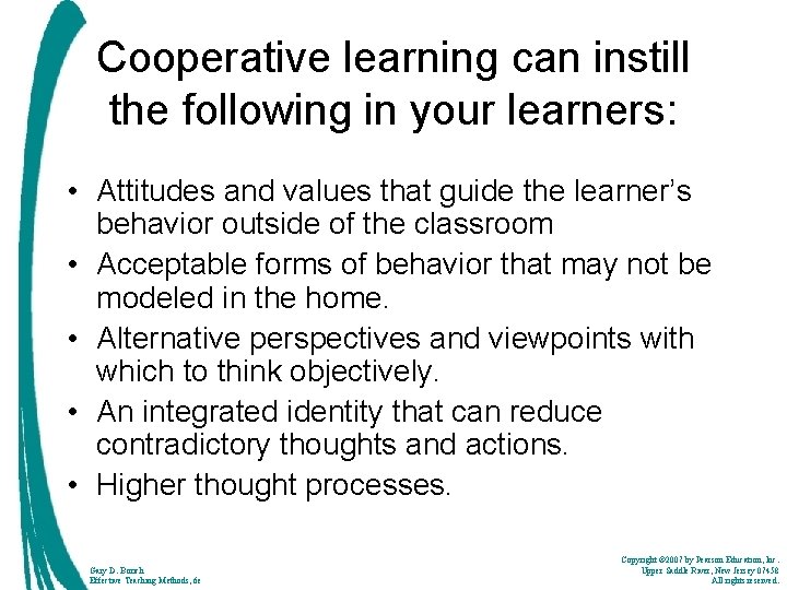 Cooperative learning can instill the following in your learners: • Attitudes and values that