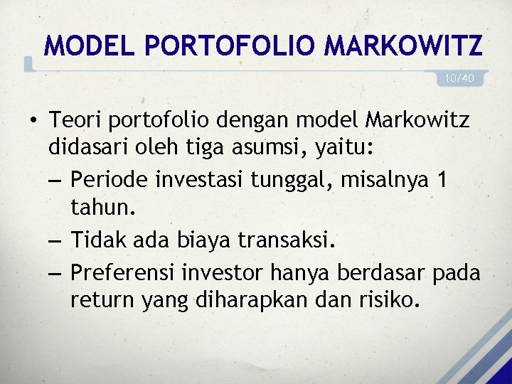 MODEL PORTOFOLIO MARKOWITZ 10/40 • Teori portofolio dengan model Markowitz didasari oleh tiga asumsi,