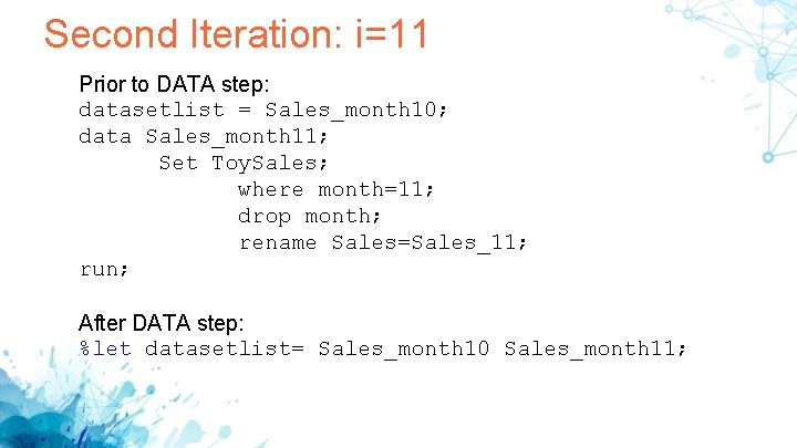 Second Iteration: i=11 Prior to DATA step: datasetlist = Sales_month 10; data Sales_month 11; Second Iteration: i=11 Prior to DATA step: datasetlist = Sales_month 10; data Sales_month 11;