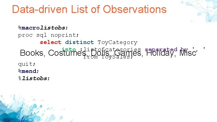 Data-driven List of Observations %macrolistobs; proc sql noprint; select distinct Toy. Category into : Data-driven List of Observations %macrolistobs; proc sql noprint; select distinct Toy. Category into :