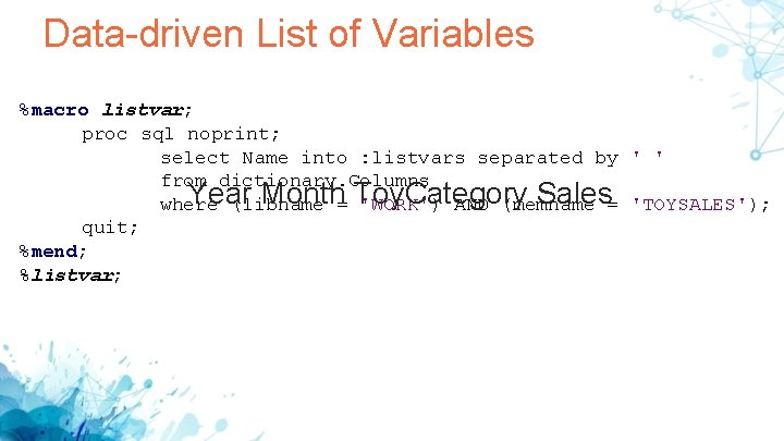 Data-driven List of Variables %macro listvar; proc sql noprint; select Name into : listvars Data-driven List of Variables %macro listvar; proc sql noprint; select Name into : listvars