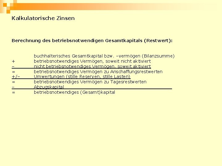 Kalkulatorische Zinsen Berechnung des betriebsnotwendigen Gesamtkapitals (Restwert): + – = +/– = buchhalterisches Gesamtkapital