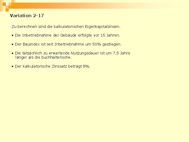 Variation 2 -17 Zu berechnen sind die kalkulatorischen Eigenkapitalzinsen. • Die Inbetriebnahme der Gebäude