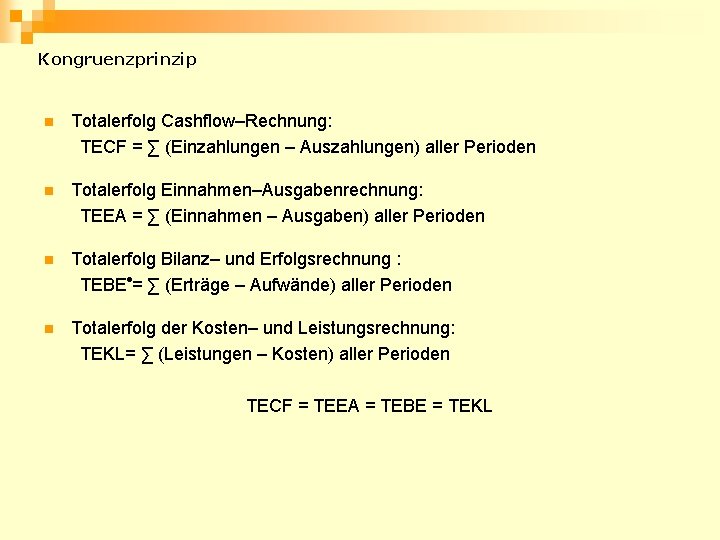 Kongruenzprinzip n Totalerfolg Cashflow–Rechnung: TECF = ∑ (Einzahlungen – Auszahlungen) aller Perioden n Totalerfolg