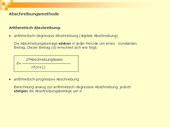 Abschreibungsmethode Arithmetisch Abschreibung: • arithmetisch–degressive Abschreibung (digitale Abschreibung) Die Abschreibungsbeträge sinken in jeder Periode