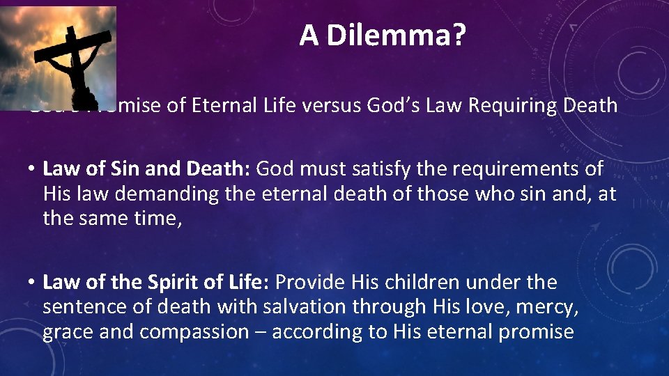 A Dilemma? God’s Promise of Eternal Life versus God’s Law Requiring Death • Law