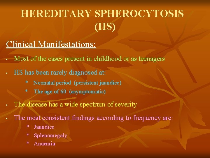 HEREDITARY SPHEROCYTOSIS (HS) Clinical Manifestations: • Most of the cases present in childhood or
