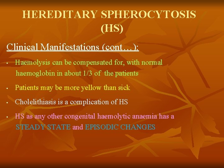 HEREDITARY SPHEROCYTOSIS (HS) Clinical Manifestations (cont…): • Haemolysis can be compensated for, with normal