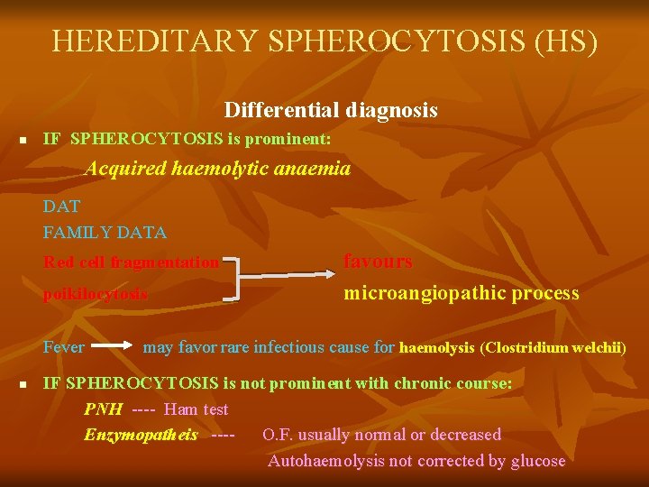 HEREDITARY SPHEROCYTOSIS (HS) Differential diagnosis n IF SPHEROCYTOSIS is prominent: Acquired haemolytic anaemia DAT