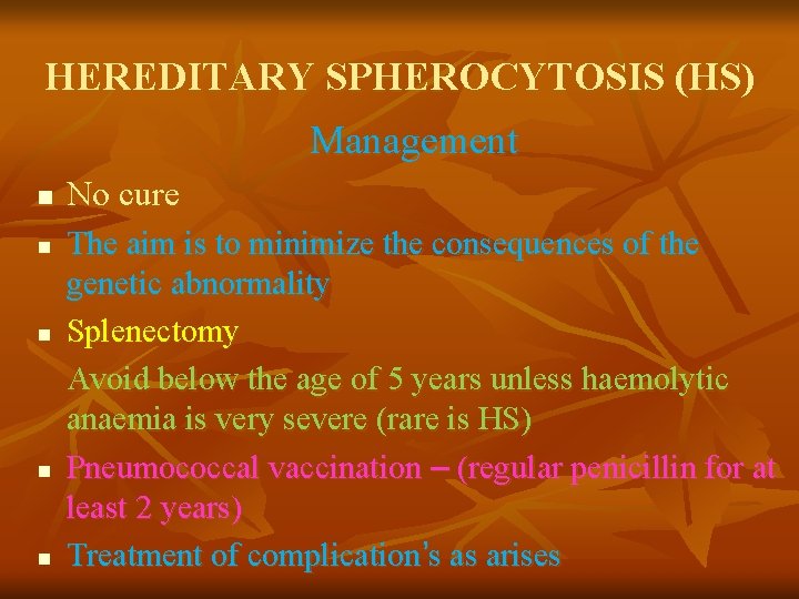 HEREDITARY SPHEROCYTOSIS (HS) Management n n n No cure The aim is to minimize