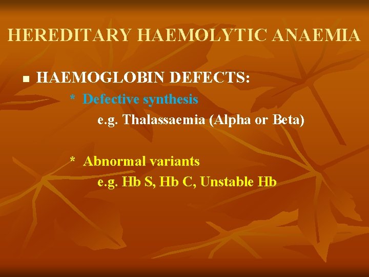 HEREDITARY HAEMOLYTIC ANAEMIA n HAEMOGLOBIN DEFECTS: * Defective synthesis e. g. Thalassaemia (Alpha or