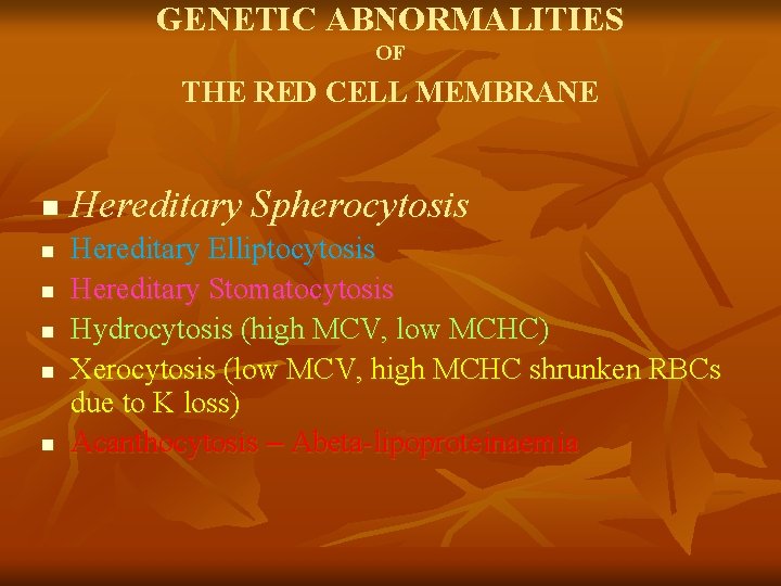 GENETIC ABNORMALITIES OF THE RED CELL MEMBRANE n n n Hereditary Spherocytosis Hereditary Elliptocytosis