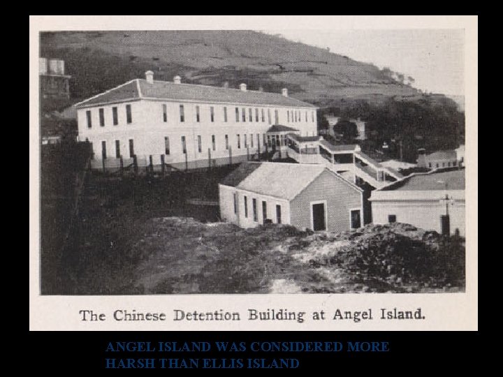 ANGEL ISLAND WAS CONSIDERED MORE HARSH THAN ELLIS ISLAND 