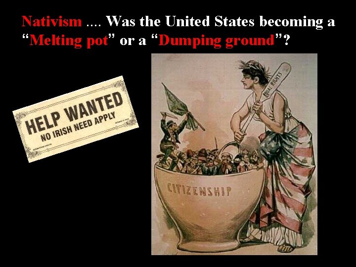 Nativism. . Was the United States becoming a “Melting pot” or a “Dumping ground”?