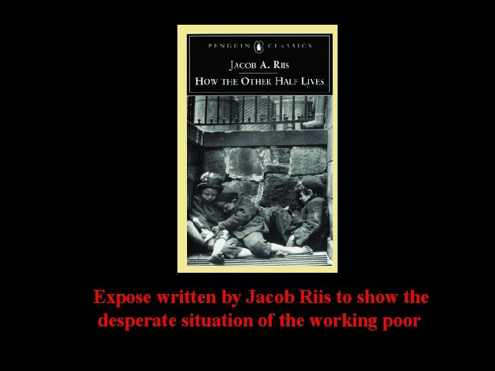 Expose written by Jacob Riis to show the desperate situation of the working poor